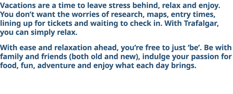 Vacations are a time to leave stress behind, relax and enjoy  You don t want the worries of research, maps, entry tim   