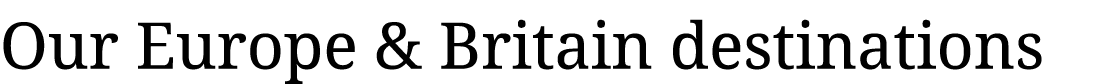 Our Europe & Britain destinations