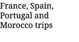 France, Spain, Portugal and Morocco trips