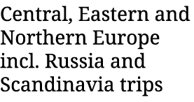 Central, Eastern and Northern Europe incl  Russia and Scandinavia trips