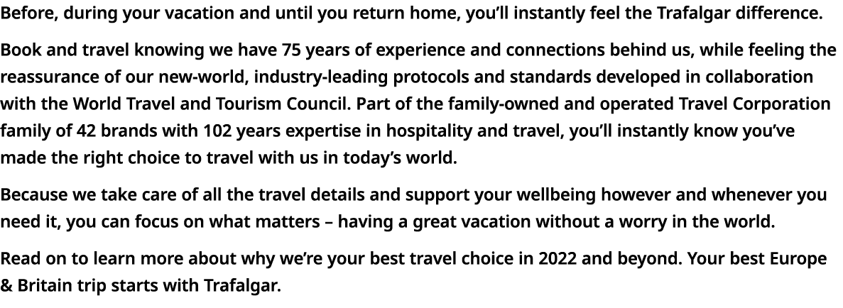 Before, during your vacation and until you return home, you ll instantly feel the Trafalgar difference  Book and trav   