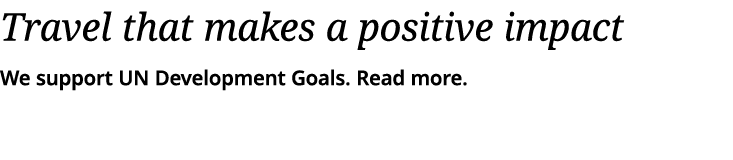 Travel that makes a positive impact We support UN Development Goals  Read more  