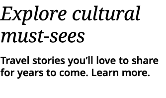 Explore cultural must-sees Travel stories you ll love to share for years to come  Learn more  