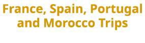 France, Spain, Portugal and Morocco Trips