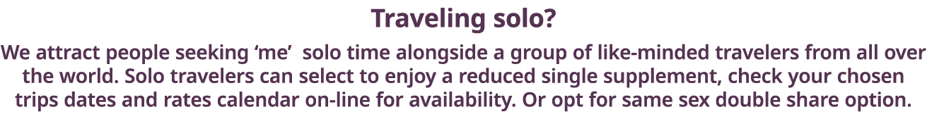 Traveling solo  We attract people seeking  me  solo time alongside a group of like-minded travelers from all over the   