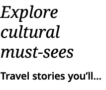 Explore cultural must-sees Travel stories you ll   