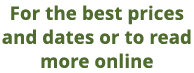 For the best prices and dates or to read more online