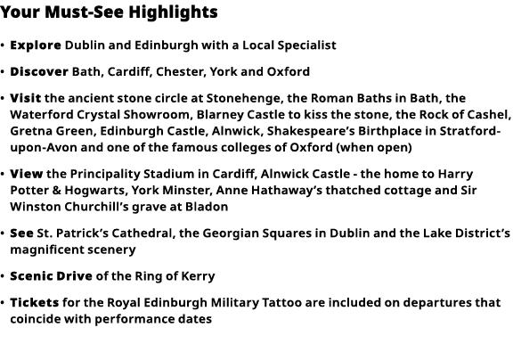 Your Must-See Highlights     Explore  Dublin and Edinburgh with a Local Specialist      Discover  Bath, Cardiff, Ches   