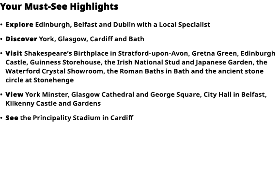 Your Must-See Highlights     Explore  Edinburgh, Belfast and Dublin with a Local Specialist      Discover  York, Glas   