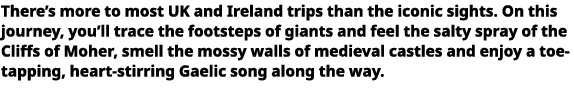   There s more to most UK and Ireland trips than the iconic sights  On this journey, you ll trace the footsteps of gi   