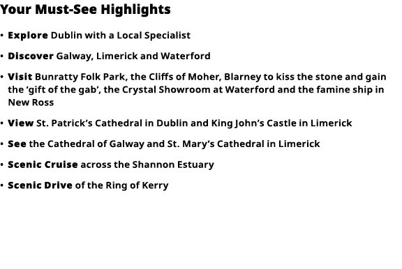 Your Must-See Highlights     Explore  Dublin with a Local Specialist      Discover  Galway, Limerick and Waterford      