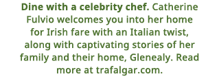 Dine with a celebrity chef  Catherine Fulvio welcomes you into her home for Irish fare with an Italian twist, along w   