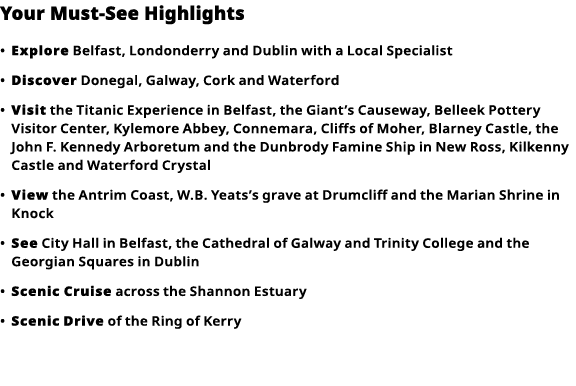 Your Must-See Highlights     Explore  Belfast, Londonderry and Dublin with a Local Specialist      Discover  Donegal,   