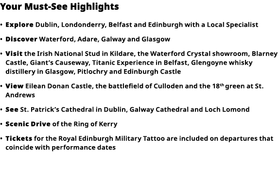 Your Must-See Highlights     Explore  Dublin, Londonderry, Belfast and Edinburgh with a Local Specialist      Discove   