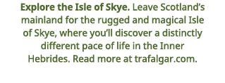  Explore the Isle of Skye     Leave Scotland s mainland for the rugged and magical Isle of Skye, where you ll discove   
