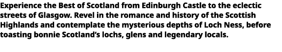   Experience the Best of Scotland from Edinburgh Castle to the eclectic streets of Glasgow  Revel in the romance and    