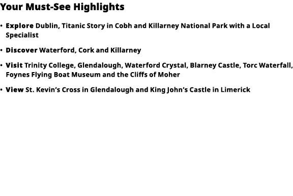 Your Must-See Highlights     Explore  Dublin, Titanic Story in Cobh and Killarney National Park with a Local Speciali   