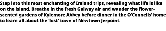   Step into this most enchanting of Ireland trips, revealing what life is like on the island  Breathe in the fresh Ga   