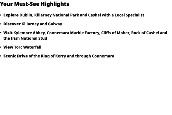 Your Must-See Highlights     Explore  Dublin, Killarney National Park and Cashel with a Local Specialist      Discove   