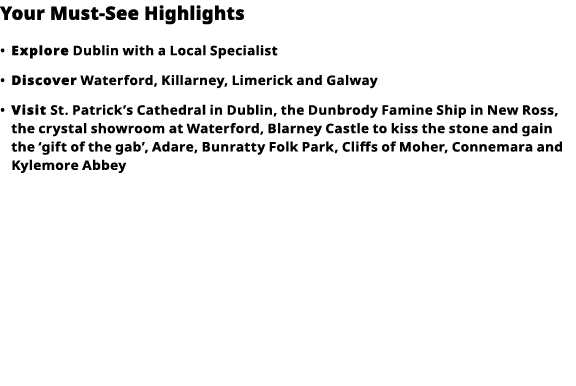 Your Must-See Highlights     Explore  Dublin with a Local Specialist      Discover  Waterford, Killarney, Limerick an   