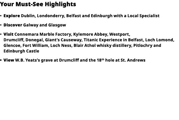 Your Must-See Highlights     Explore  Dublin, Londonderry, Belfast and Edinburgh with a Local Specialist      Discove   