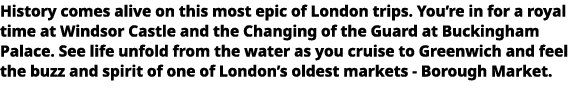   History comes alive on this most epic of London trips  You re in for a royal time at Windsor Castle and the Changin   