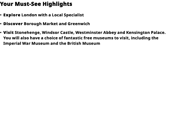 Your Must-See Highlights     Explore  London with a Local Specialist      Discover  Borough Market and Greenwich        