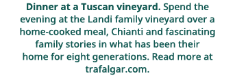 Dinner at a Tuscan vineyard  Spend the evening at the Landi family vineyard over a home-cooked meal, Chianti and fasc   