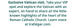  Exclusive Vatican visit     Take your VIP spot and explore the Vatican with an expert, on hand to share all the litt   