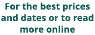 For the best prices and dates or to read more online