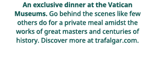 An exclusive dinner at the Vatican Museums  Go behind the scenes like few others do for a private meal amidst the wor   