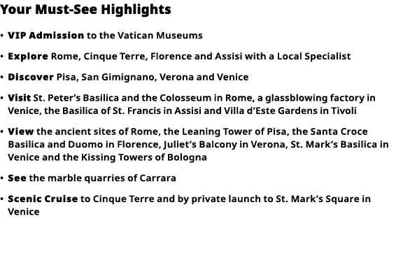 Your Must-See Highlights     VIP   Admission  to the Vatican Museums      Explore  Rome, Cinque Terre, Florence and A   