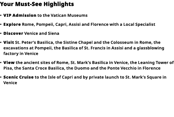 Your Must-See Highlights     VIP   Admission  to the Vatican Museums      Explore  Rome, Pompeii, Capri, Assisi and F   