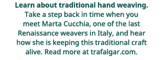  Learn about traditional hand weaving   Take a step back in time when you meet Marta Cucchia, one of the last Renaiss   