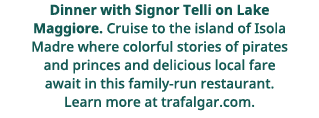 Dinner with Signor Telli on Lake Maggiore  Cruise to the island of Isola Madre where colorful stories of pirates and    