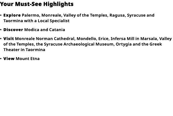 Your Must-See Highlights     Explore  Palermo, Monreale, Valley of the Temples, Ragusa, Syracuse and Taormina with a    