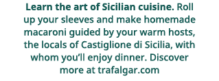 Learn the art of Sicilian cuisine   Roll up your sleeves and make homemade macaroni guided by your warm hosts, the lo   