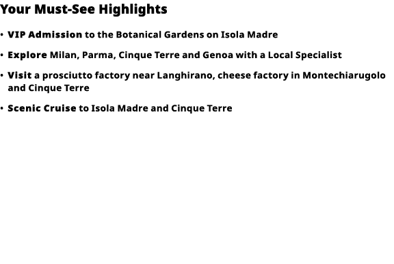 Your Must-See Highlights     VIP   Admission  to the Botanical Gardens on Isola Madre      Explore  Milan, Parma, Cin   