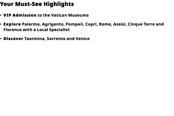 Your Must-See Highlights     VIP   Admission  to the Vatican Museums      Explore  Palermo, Agrigento, Pompeii, Capri   