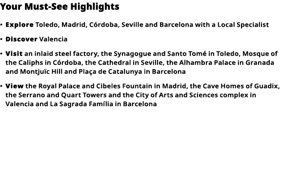 Your Must-See Highlights     Explore  Toledo, Madrid, Córdoba, Seville and Barcelona with a Local Specialist      Dis   