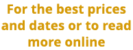 For the best prices and dates or to read more online