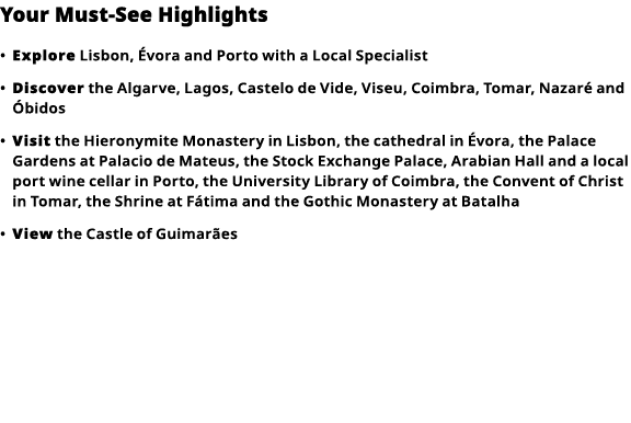 Your Must-See Highlights     Explore  Lisbon, Évora and Porto with a Local Specialist      Discover  the Algarve, Lag   