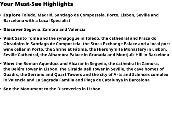 Your Must-See Highlights     Explore  Toledo, Madrid, Santiago de Compostela, Porto, Lisbon, Seville and Barcelona wi   