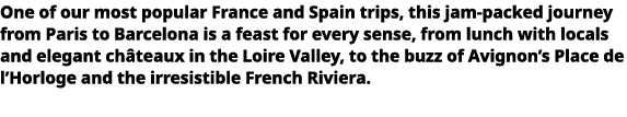   One of our most popular France and Spain trips, this jam-packed journey from Paris to Barcelona is a feast for ever   