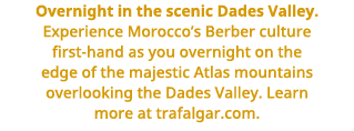 Overnight in the scenic Dades Valley  Experience Morocco s Berber culture first-hand as you overnight on the edge of    