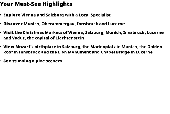 Your Must-See Highlights     Explore  Vienna and Salzburg with a Local Specialist      Discover  Munich, Oberammergau   