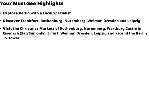 Your Must-See Highlights     Explore  Berlin with a Local Specialist      Discover  Frankfurt, Rothenburg, Nuremberg,   