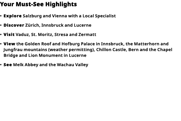 Your Must-See Highlights     Explore  Salzburg and Vienna with a Local Specialist      Discover  Zürich, Innsbruck an   