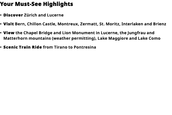 Your Must-See Highlights     Discover  Zürich and Lucerne      Visit  Bern, Chillon Castle, Montreux, Zermatt, St  Mo   