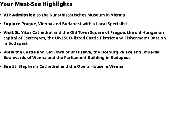 Your Must-See Highlights     VIP   Admission  to the Kunsthistorisches Museum in Vienna      Explore  Prague, Vienna    